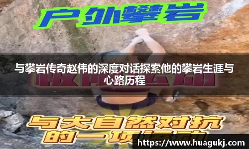 与攀岩传奇赵伟的深度对话探索他的攀岩生涯与心路历程