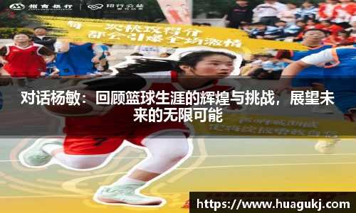 对话杨敏：回顾篮球生涯的辉煌与挑战，展望未来的无限可能