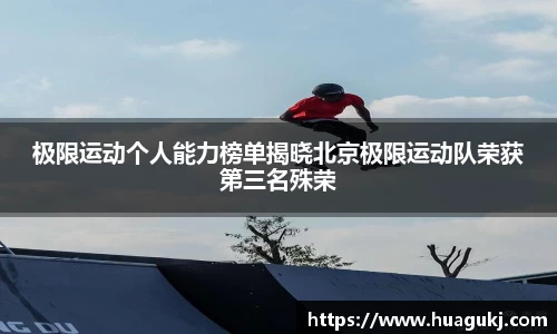 极限运动个人能力榜单揭晓北京极限运动队荣获第三名殊荣